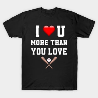 I love you more then you love baseball T-Shirt